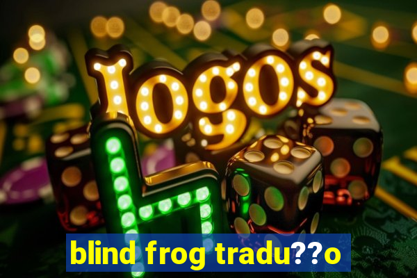 blind frog tradu??o