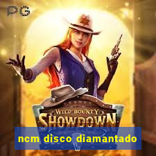 ncm disco diamantado