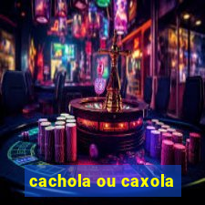 cachola ou caxola