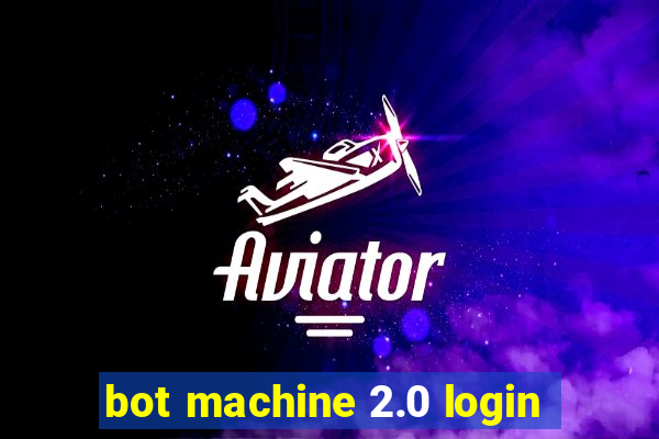 bot machine 2.0 login