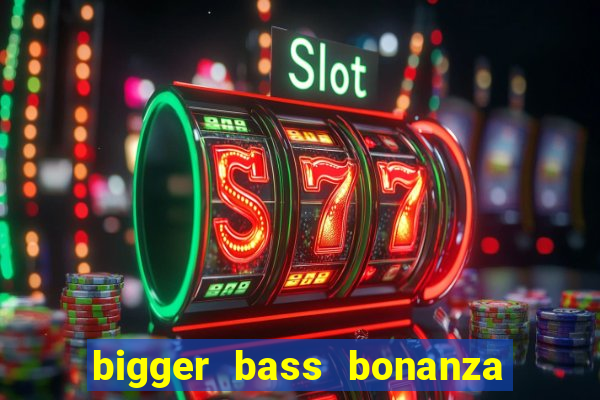 bigger bass bonanza slot demo