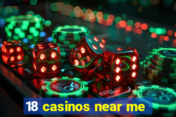 18 casinos near me