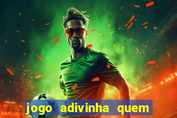 jogo adivinha quem sou eu