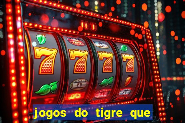 jogos do tigre que da dinheiro