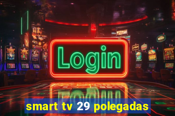 smart tv 29 polegadas