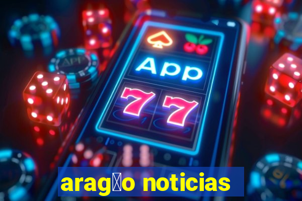 arag茫o noticias