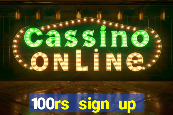 100rs sign up bonus casino