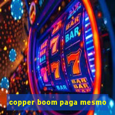 copper boom paga mesmo