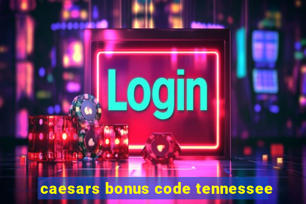 caesars bonus code tennessee