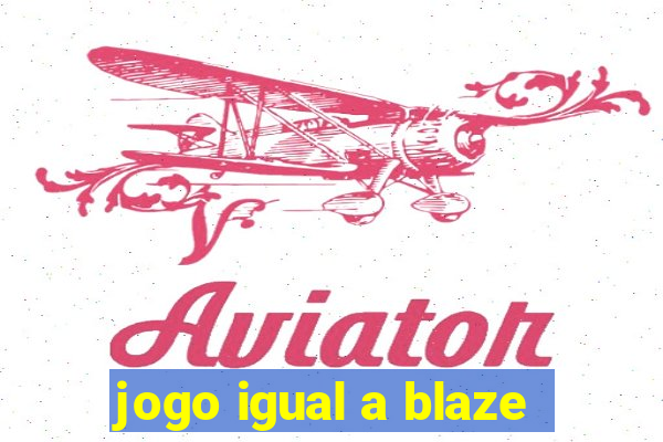 jogo igual a blaze