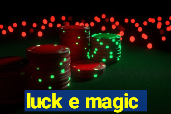 luck e magic