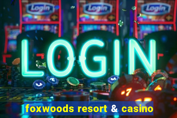 foxwoods resort & casino