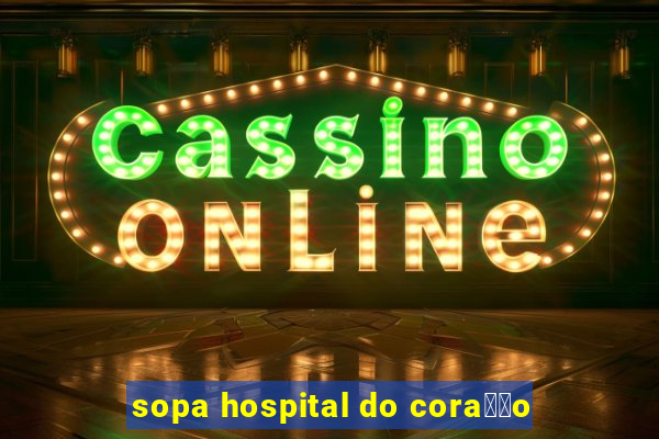 sopa hospital do cora莽茫o