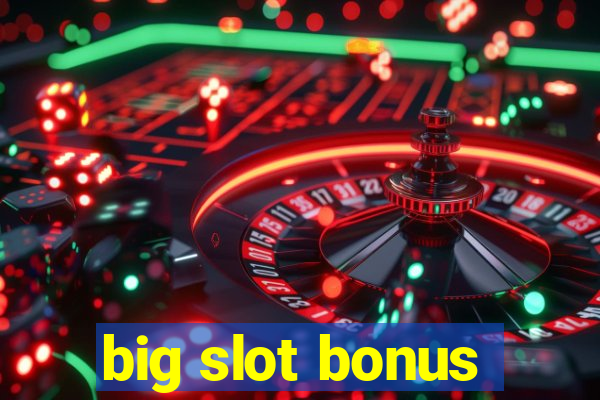 big slot bonus