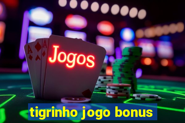 tigrinho jogo bonus