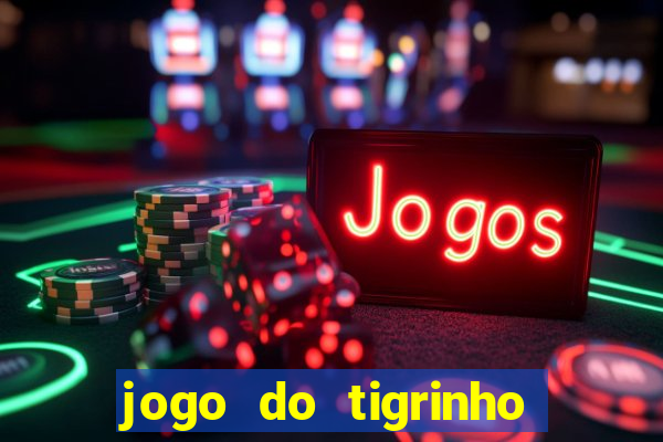 jogo do tigrinho ganhar dinheiro