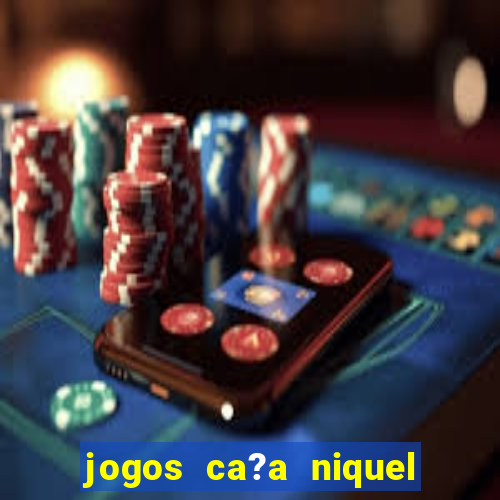 jogos ca?a niquel online gratis