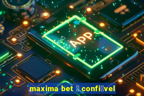 maxima bet 茅 confi谩vel