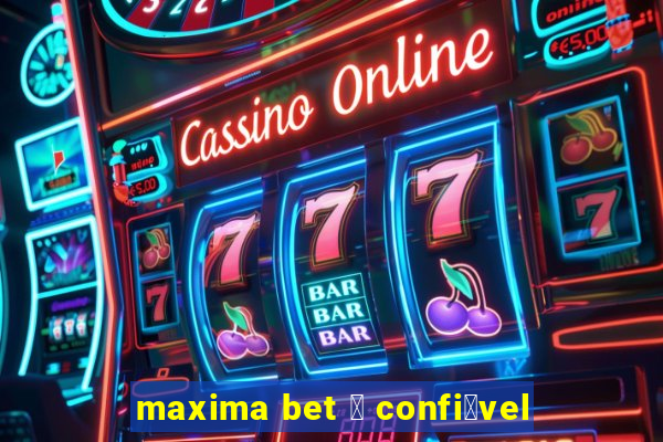 maxima bet 茅 confi谩vel