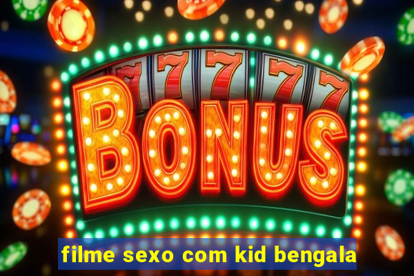 filme sexo com kid bengala