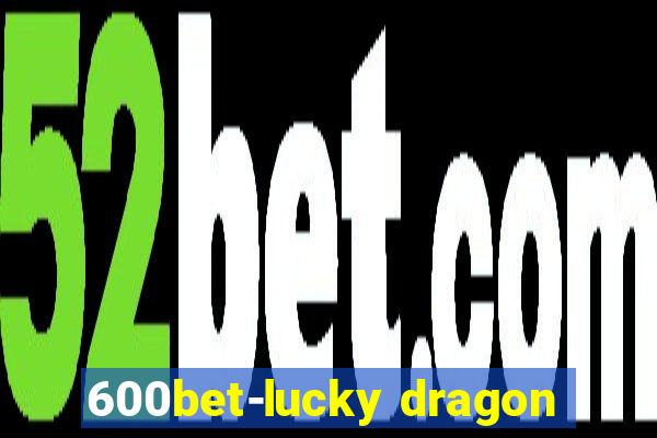 600bet-lucky dragon