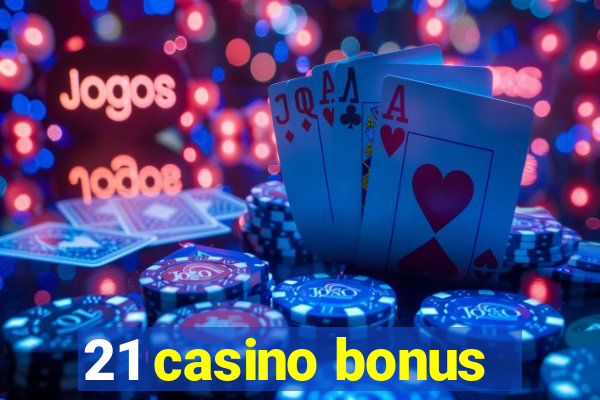 21 casino bonus