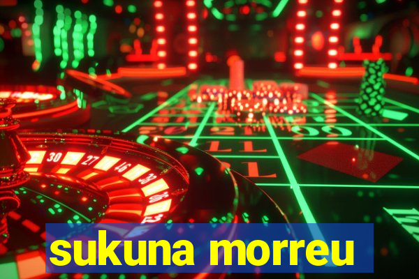 sukuna morreu