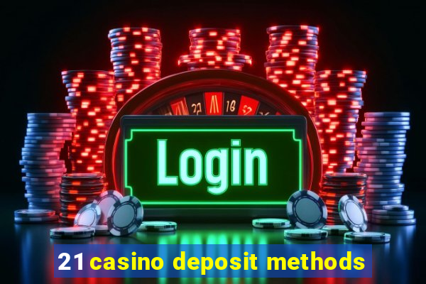 21 casino deposit methods