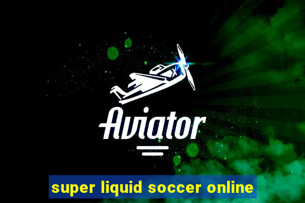 super liquid soccer online