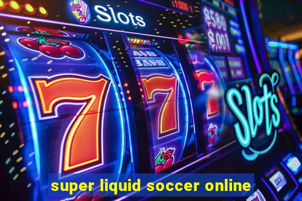 super liquid soccer online