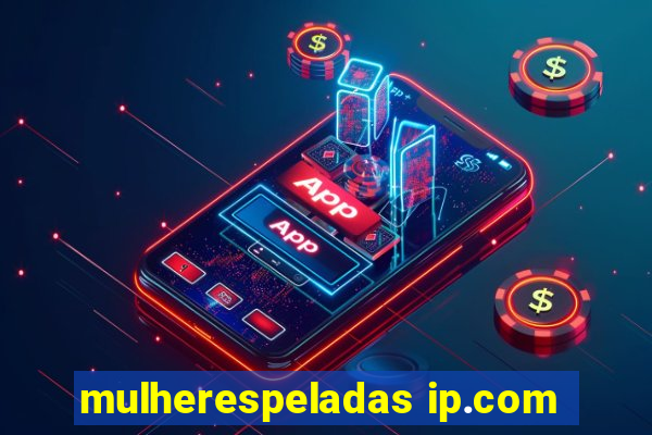 mulherespeladas ip.com