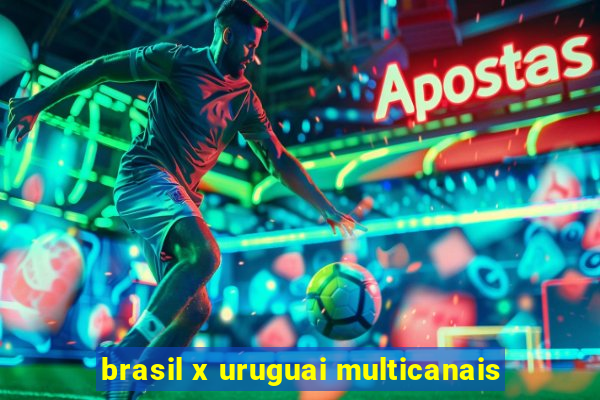 brasil x uruguai multicanais