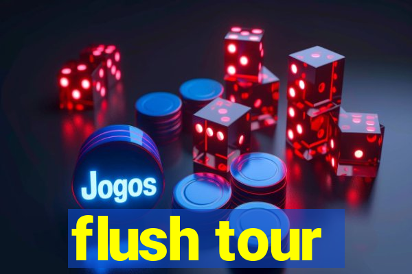 flush tour