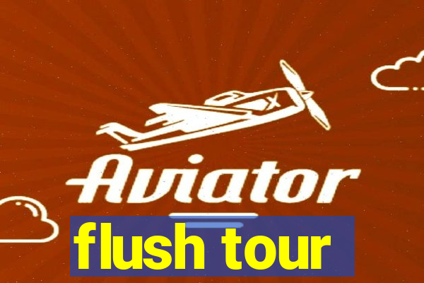 flush tour