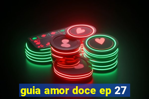 guia amor doce ep 27