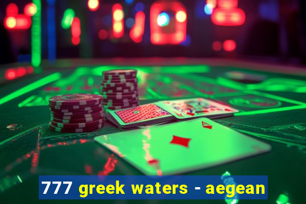 777 greek waters - aegean