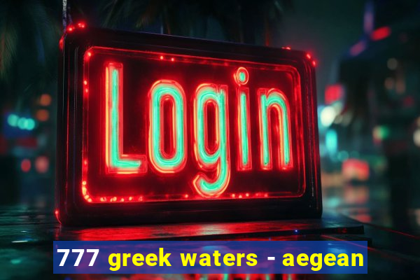 777 greek waters - aegean