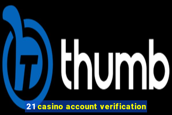 21 casino account verification