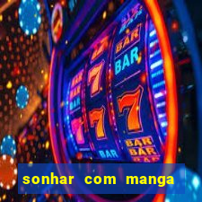 sonhar com manga no jogo do bicho