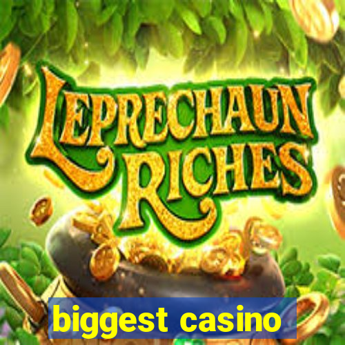 biggest casino