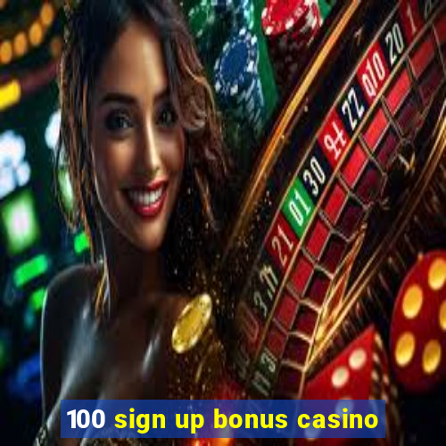 100 sign up bonus casino