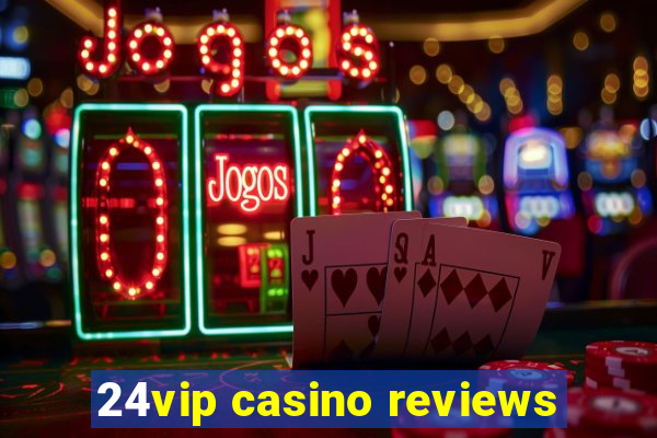 24vip casino reviews