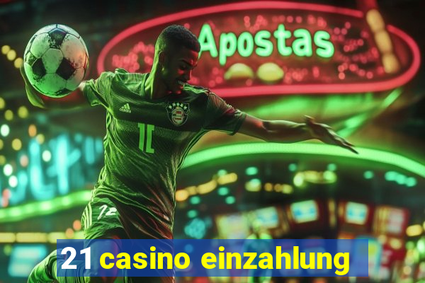 21 casino einzahlung