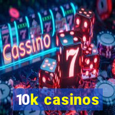 10k casinos