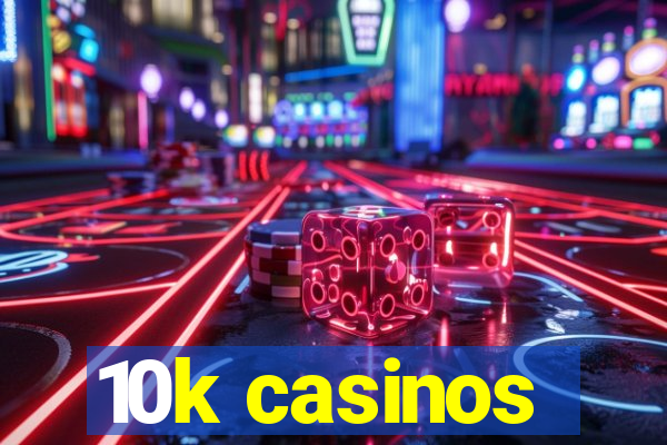 10k casinos