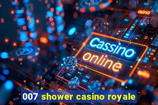 007 shower casino royale