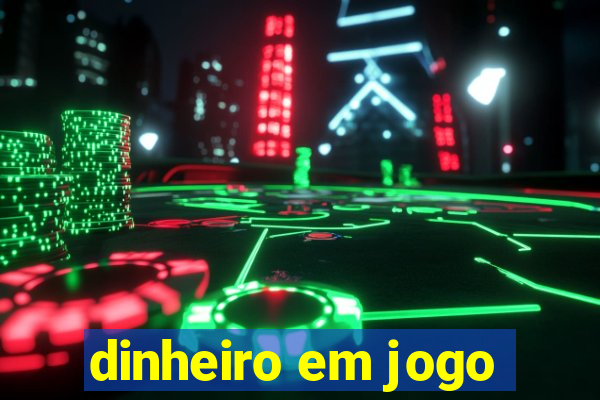 dinheiro em jogo