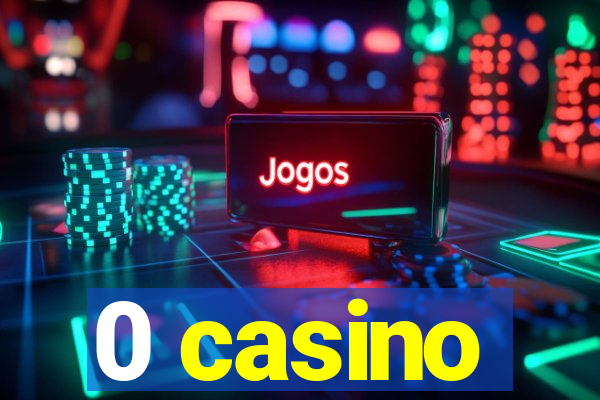 0 casino