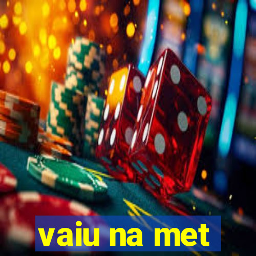 vaiu na met