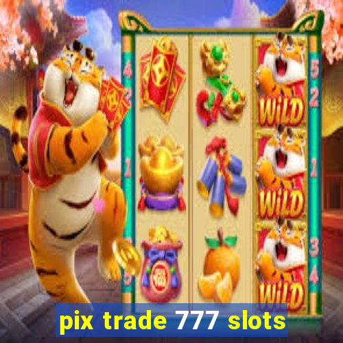 pix trade 777 slots